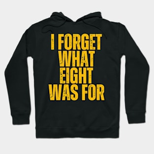 I Forget What Eight Was For Hoodie